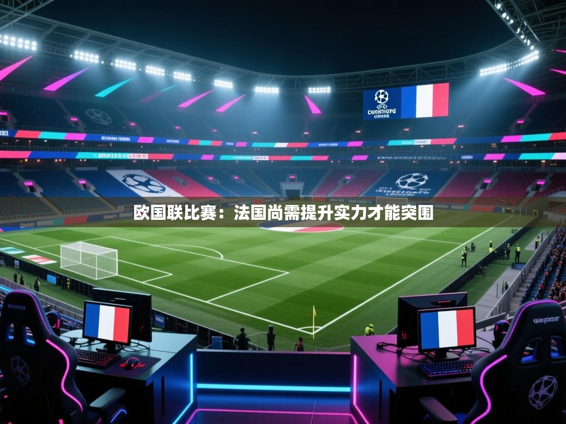 欧国联比赛：法国尚需提升实力才能突围  第1张